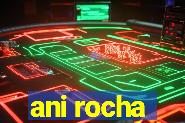 ani rocha